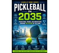 Pickleball in 2035: Predictions, Trends, and Innovations Shaping the Future of the Game: 18 (Learn at Home)