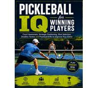 PICKLEBALL IQ for WINNING PLAYERS: Court Awareness, Strategic Positioning, Shot Selection, Doubles Tactics and Practical Drills to Improve Your Game