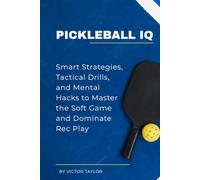 Pickleball IQ: Smart Strategies, Tactical Drills, and Mental Hacks to Master the Soft Game and Dominate Rec Play