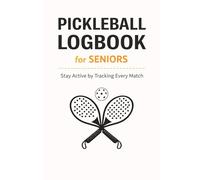 Pickleball Logbook for Seniors: Track Matches, Scores, Stats & Progress While Staying Active and Healthy