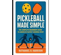 Pickleball Made Simple: The Complete Beginner's Guide to America's Fastest Growing Sport