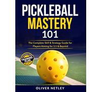 Pickleball Mastery 101: The Complete Skill & Strategy Guide for Players Aiming for 3.5 & Beyond