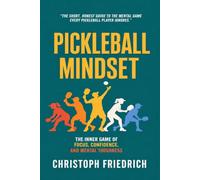 Pickleball Mindset: The Inner Game of Focus, Confidence, and Mental Toughness (The Complete Pickleball Series)