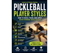 Pickleball Player Styles: How to Build, Train, And Apply Seven Winning Ways to Play (Learn at Home)
