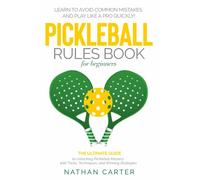 Pickleball Rules Book for Beginners: The Ultimate Guide to Unlocking Pickleball Mastery with Tricks, Techniques, and Winning Strategies