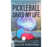 Pickleball Saved My Life: Using the Science of Neuroplasticity and Pickleball to Rewire Your Brain and Stay Sharp after a Concussion.