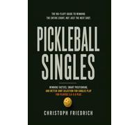 Pickleball Singles: Winning Tactics, Smart Positioning, and Better Shot Selection for Singles Play for Players 3.0-5.0 Plus (The Complete Pickleball Series)