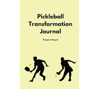 Pickleball Transformation Journal: It is Your Pickleball Training Progress Keeper. Designed for ambitious and eager players, this all-in-one training ... Pickleball performance like never before.
