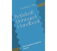Pickleball Unhinged Handbook: The Complete Guide for Seniors