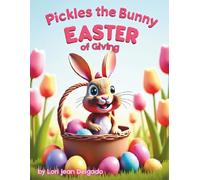 Pickles the Bunny Easter of Giving: A Sweet Springtime Story About Kindness, Friendship, and Sharing Joy: Pickles the Bunny Easter of Giving: A Sweet ... Joy (Pickles the Bunny Kindness Collection)