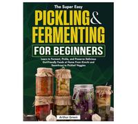 PICKLING & FERMENTING FOR BEGINNERS: Learn to ferment,pickle, and preserve delicious gut-friendly foods at home from kimchi and sauerkraut to pickled veggies
