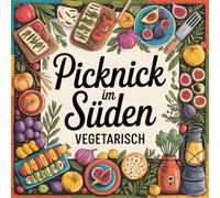 Picknick im Süden - Vegetarisch: Mediterrane Grillrezepte für Sommerabende, Outdoor-Küche und entspannte Genussmomente (Urlaub für die Seele - Meditative Ausmalbücher)