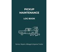 Pickup Maintenance Log Book: Track Service, Repairs, Mileage & Expenses