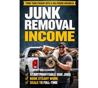 Pickup to Paydays: How to Start a Junk Removal Side Hustle With Just a Truck (Pricing, Customers, and Scaling to $10K/Month) (Service Business Blueprint)