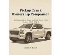 Pickup Truck Ownership Companion: An Independent Guide for GMC Sierra 1500 Owners (2019-2024)