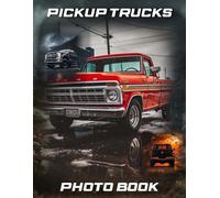 Pickup Trucks Photography Book: Off-Road Truck Photo Collection For Truck Enthusiasts | 40 Tough Vehicle Images