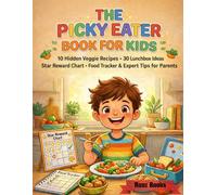 Picky Eater Book For Kids: 8-Week Stress-Free Meal Plan for Fussy Eaters | 10 Hidden Veggie Recipes, 30 Lunchbox Ideas | Star Reward Chart | Food ... Tips for Parents of Picky Eaters Ages 2-15