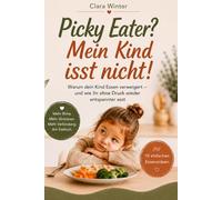 Picky Eater? Mein Kind isst nicht!: Warum dein Kind Essen verweigert - und wie ihr ohne Druck wieder entspannter esst | Der alltagstaugliche ... am Esstisch und entspannte Familienmahlzeiten