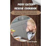 PICKY EATER RESCUE COOKBOOK: Simple and Delicious Kid-Approved Recipes That Even the Toughest Critics Will Devour