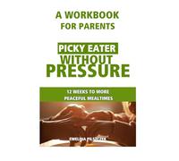 Picky Eater Without Pressure: A Workbook for Parents: 12 Weeks to More Peaceful Mealtimes