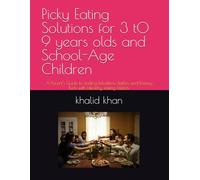 Picky Eating Solutions for 3 t0 9 years olds and School-Age Children: A Parent's Guide to Ending Mealtime Battles and Raising Kids with Healthy eating Habits