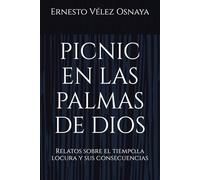 PICNIC EN LAS PALMAS DE DIOS: Relatos sobre el tiempo,la locura y sus consecuencias