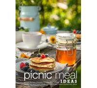 Picnic Meal Ideas: Unique Recipes, Effortless to Make and Portable Like Potato and Pasta Salads, Chicken Wraps, Turkey Sandwiches, Slices of Cake, Plus Others (Best Picnic Food Ideas)