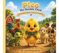 Pico the Humble Chick: A Heartwarming Story About Kindness, Friendship, and Humility (The Pico Collection)