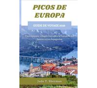 PICOS DE EUROPA GUIDE DE VOYAGE 2025: Vues épiques, villages rustiques et histoires des hautes terres espagnoles
