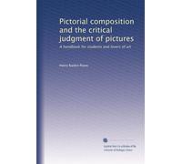 Pictorial composition and the critical judgment of pictures: A handbook for students and lovers of art