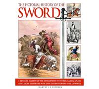 Pictorial History of the Sword: A Detailed Account of the Development of Swords, Sabres, Spears and Lances, Illustrated with Over 230 Photographs and Artworks