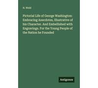 Pictorial Life of George Washington: Embracing Anecdotes, Illustrative of his Character. And Embellished with Engravings. For the Young People of the Nation he Founded