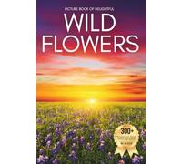 Picture Book of Delightful Wildflowers: A Peaceful Collection of Real Wildflower Photography for Seniors Living with Memory Loss, Alzheimer’s, or ... and Comfor (Nature Coffee Table Books)