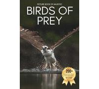 Picture Book of Majestic Birds of Prey: A Stunning Collection of Real Raptor Photography for Seniors Living with Memory Loss, Alzheimer’s, or Dementia ... Powerful Birds (Birds Coffee Table Books)