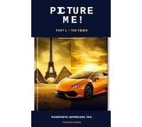 Picture Me!: Monuments, Supercars, and the Mindset to Live the Picture - Use AI to See Yourself Winning Before the World Does