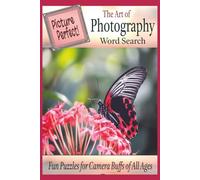 Picture Perfect! The Art of Photography Word Search Puzzle Book: A Creative Word Search Journey Through Cameras, Photographers and the Art of Taking ... enthusiasts or anyone with a camera phone!