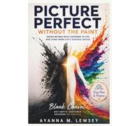 Picture Perfect Without the Paint: Seeing Beyond What Happened to You and Living from God’s Original Design