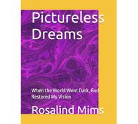 Pictureless Dreams: When the World Went Dark, God Restored My Vision