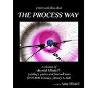 Pictures and Ideas about the Process Way: A Selection of Arny Mindell's Paintings, Quotes, and Facebook Posts for his 80th birthday, January 1, 2020