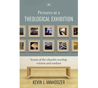 Pictures at a Theological Exhibition: Scenes Of The Church'S Worship, Witness And Wisdom