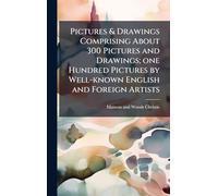 Pictures & Drawings Comprising About 300 Pictures and Drawings; one Hundred Pictures by Well-known English and Foreign Artists