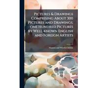 Pictures & Drawings Comprising About 300 Pictures and Drawings; one Hundred Pictures by Well-known English and Foreign Artists