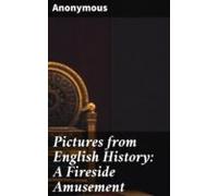 Pictures From English History: A Fireside Amusement (ebook)