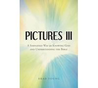 Pictures III: A Simplified Way of Knowing God and Understanding the Bible