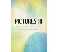 Pictures III: A Simplified Way of Knowing God and Understanding the Bible