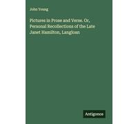 Pictures in Prose and Verse. Or, Personal Recollections of the Late Janet Hamilton, Langloan