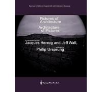 Pictures of Architecture - Architecture of Pictures: A Conversation between Jacques Herzog and Jeff Wall, moderated by Philip Ursprung (Kunst und ... Gespräch /Art and Architecture in Discussion)