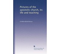 Pictures of the apostolic church, its life and teaching