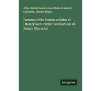 Pictures of the French, a Series of Literary and Graphic Delineations of French Character
