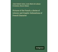 Pictures of the French, a Series of Literary and Graphic Delineations of French Character